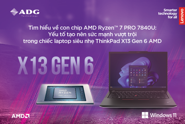 Tìm hiểu về con chip AMD Ryzen™ 7 PRO 7840U: Yếu tố tạo nên sức mạnh vượt trội trong chiếc laptop siêu nhẹ ThinkPad X13 Gen 6 AMD
